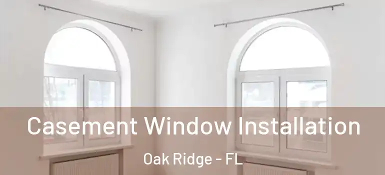 Casement Window Installation Oak Ridge - FL