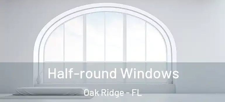  Half-round Windows Oak Ridge - FL