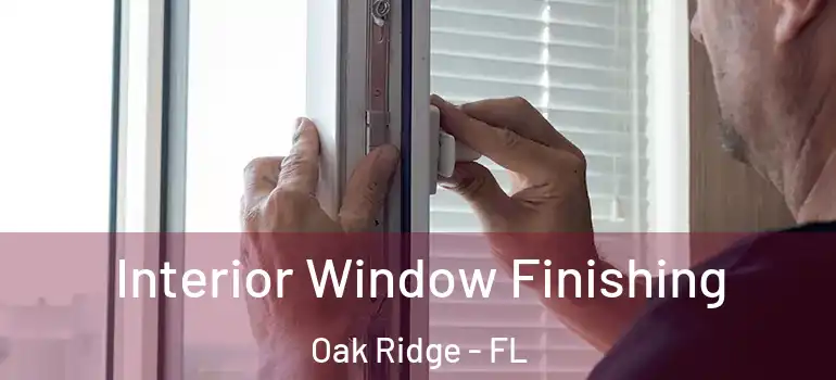 Interior Window Finishing Oak Ridge - FL
