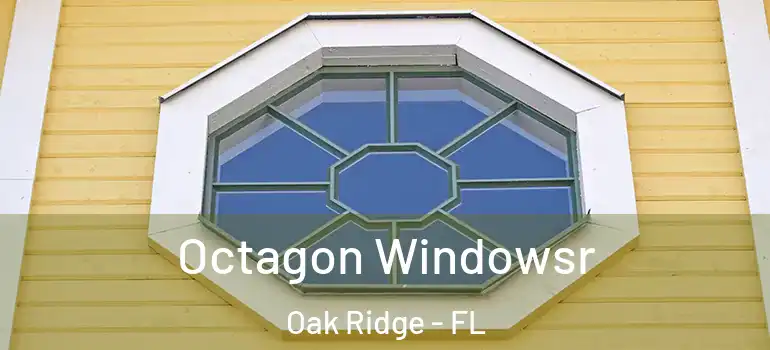  Octagon Windowsr Oak Ridge - FL