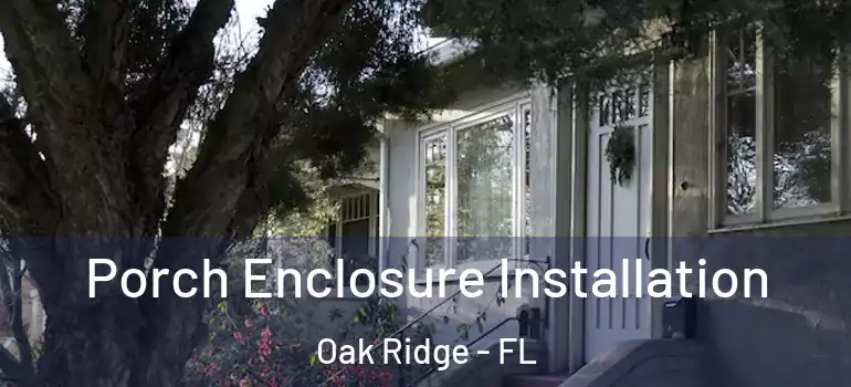 Porch Enclosure Installation Oak Ridge - FL